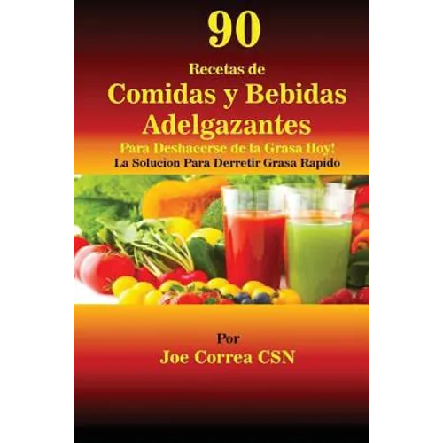 90 Recetas de Comidas y Bebidas Adelgazantes Para Deshacerse de la Grasa Hoy: La Solucion Para Derretir Grasa Rapido