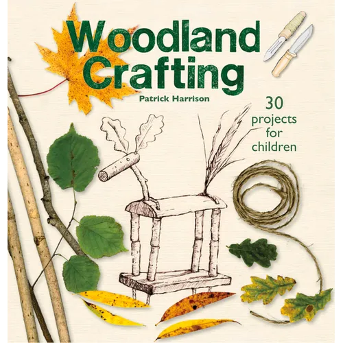Woodland Crafting: 30 Projects for Children