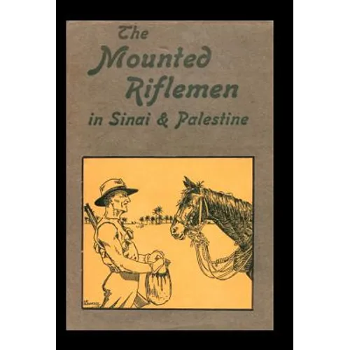 Mounted Riflemen in Sinai and Palestine. the Story of New Zealand's Crusaders