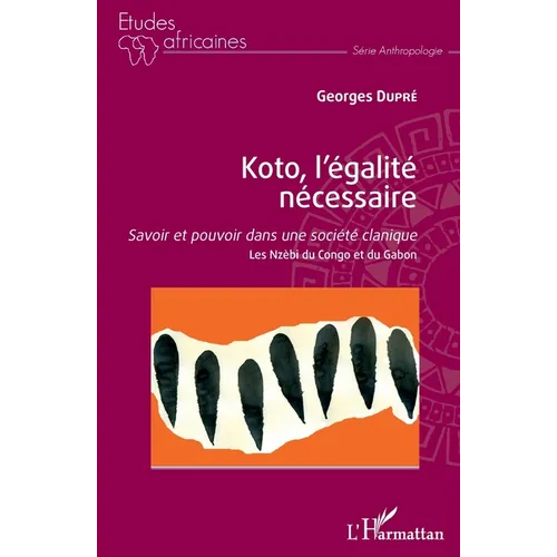 Koto, l'égalité nécessaire: Savoir et pouvoir dans une société clanique Les Nzèbi du Congo et du Gabon