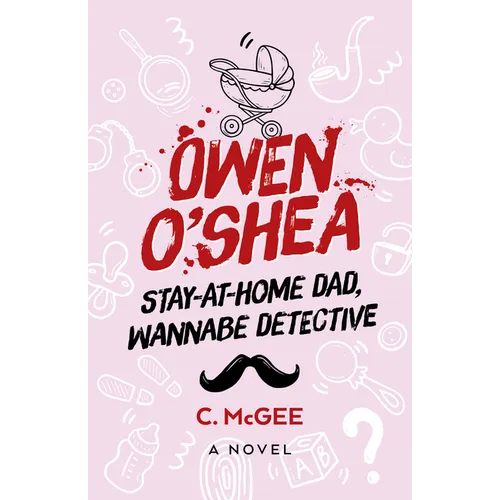 Owen O'Shea: Stay-At-Home Dad, Wannabe Detective: A Novel