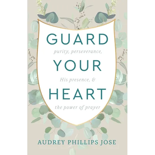 Guard Your Heart: Purity, Perseverance, His Presence, & the Power of Prayer