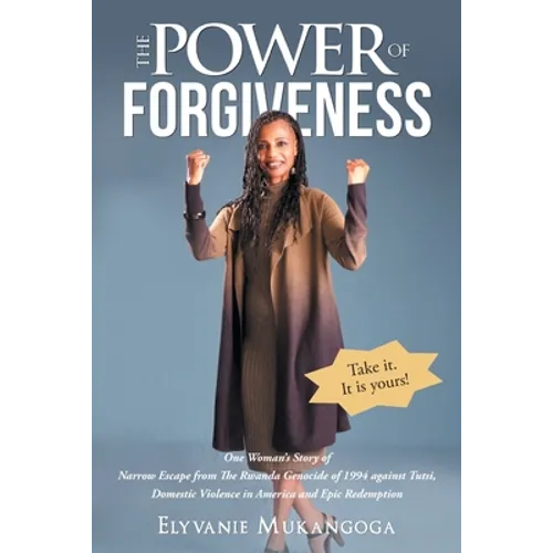 The Power of Forgiveness: One Woman's Story of Narrow Escape from The Rwanda Genocide of 1994 against Tutsi, Domestic Violence in America and Epic Red