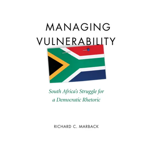 Managing Vulnerability: South Africa's Struggle for a Democratic Rhetoric