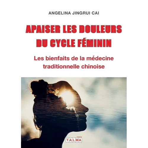 Apaiser les douleurs du cycle feminin: Les bienfaits de la medecine traditionnelle chinoise
