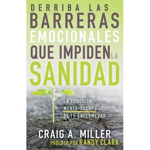 Derriba Las Barreras Emocionales Que Impiden La Sanidad: La Conexión Mente-Cuerpo de Tu Enfermedad (Spanish Language Edition, Breaking Emotional Barri
