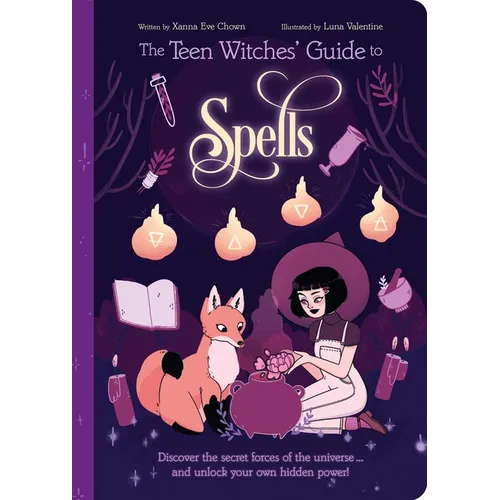 The Teen Witches' Guide to Spells: Discover the Secret Forces of the Universe... and Unlock Your Own Hidden Power!