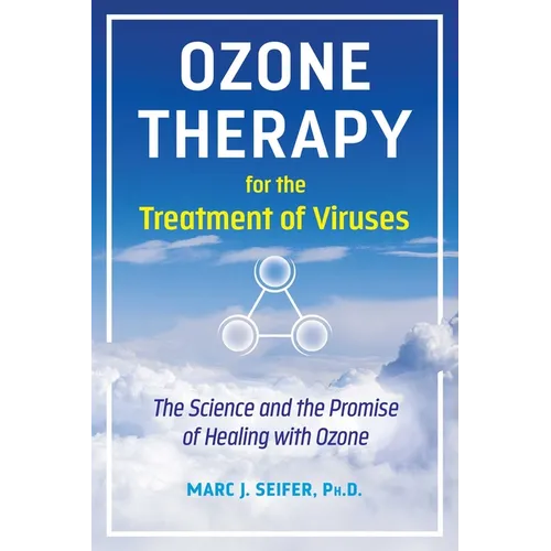 Ozone Therapy for the Treatment of Viruses: The Science and the Promise of Healing with Ozone