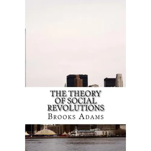 The Theory of Social Revolutions: (Brooks Adams Classics Collection)