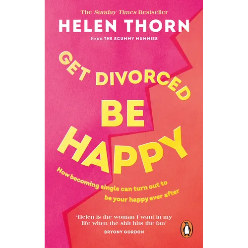 Get Divorced, Be Happy: How Becoming Single Can Turn Out to Be Your Happy Ever After
