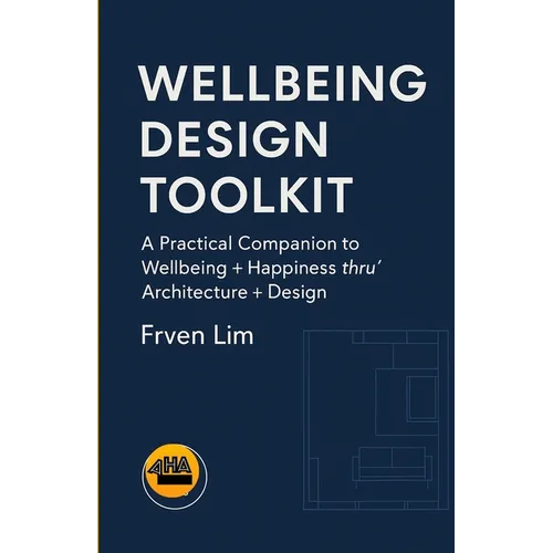 Wellbeing Design Toolkit: A Practical Companion to
Wellbeing + Happiness thru' Architecture + Design