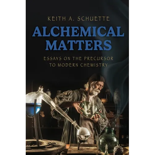 Alchemical Matters: Essays on the Precursor to Modern Chemistry