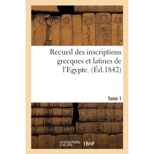 Recueil Des Inscriptions Grecques Et Latines de l'Egypte. Tome 1