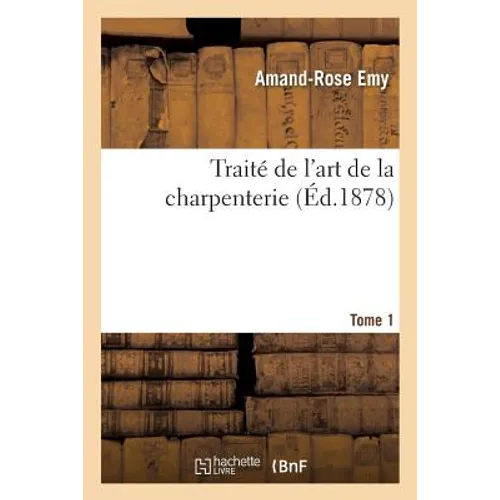 Traité de l'Art de la Charpenterie. Tome 1