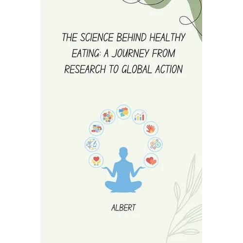 The Science Behind Healthy Eating: A Journey from Research to Global Action