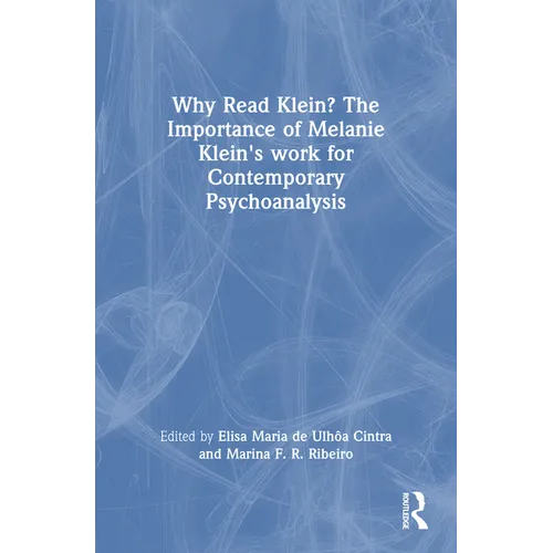 Why Read Klein? The Importance of Melanie Klein's work for Contemporary Psychoanalysis