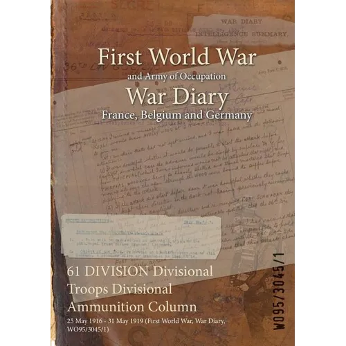 61 DIVISION Divisional Troops Divisional Ammunition Column: 25 May 1916 - 31 May 1919 (First World War, War Diary, WO95/3045/1)