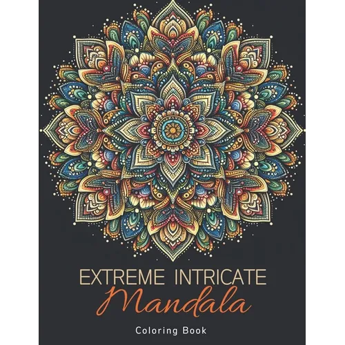 Extreme Intricate Mandala Coloring Book: Zentangle Contemplation Pages in Calm Detailed Awareness for Adults