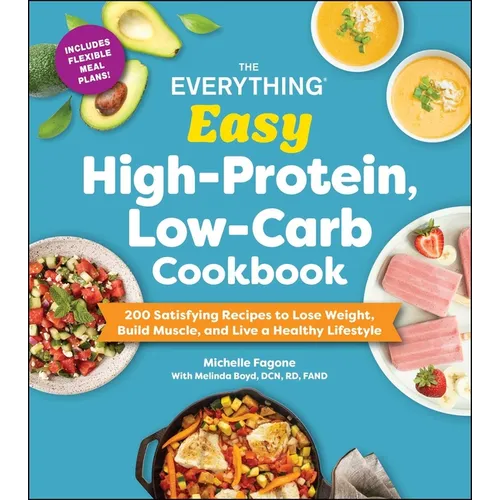 The Everything Easy High-Protein, Low-Carb Cookbook: 200 Satisfying Recipes to Lose Weight, Build Muscle, and Live a Healthy Lifestyle