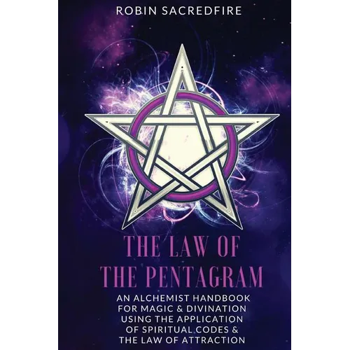 The Law of the Pentagram: An Alchemist Handbook for Magic and Divination Using the Application of Spiritual Codes and the Law of Attraction