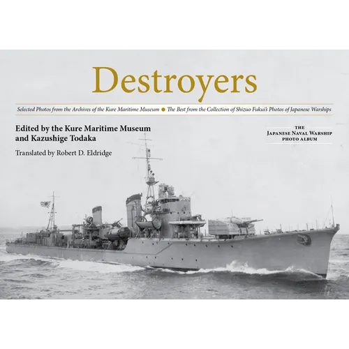 Destroyers: Selected Photos from the Archives of the Kure Maritime Museum, the Best from the Collection of Shizuo Fukui's Photos of Japanese Warships