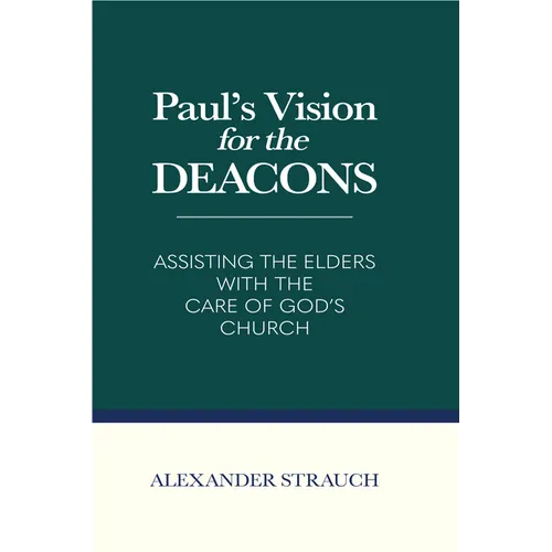 Paul's Vision for the Deacons: Assisting the Elders with the Care of God's Church