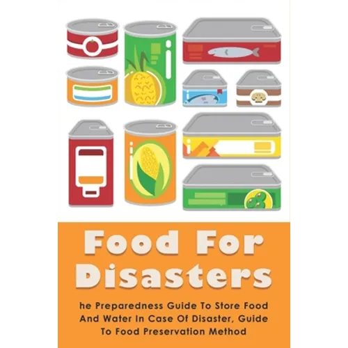 Food For Disasters: The Preparedness Guide To Store Food And Water In Case Of Disaster, Guide To Food Preservation Method: Learn How To Sc