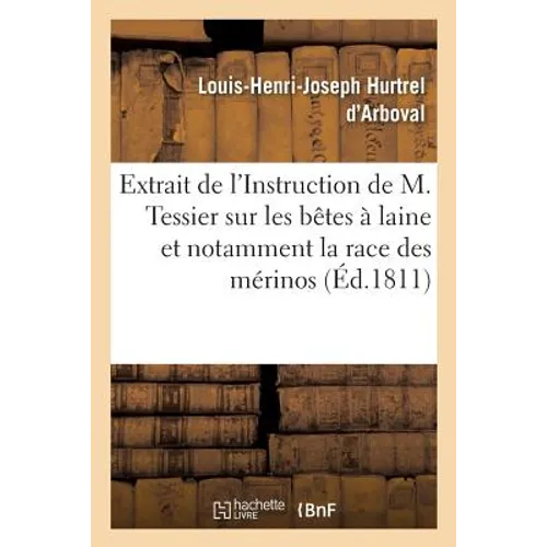 Extrait de l'Instruction de M. Tessier sur les bêtes à laine et notamment sur la race des mérinos: ouvrage mêlé de considérations particulières au dép