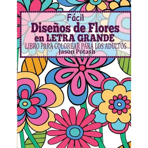 Facil Disenos de Flores en Letra Grande: Libro Para Colorear Para Los Adultos