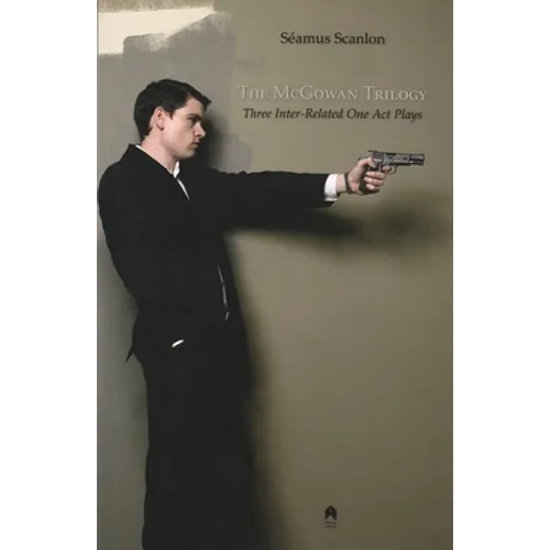 The McGowan Trilogy: Three Inter-Related One Act Plays