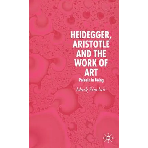Heidegger, Aristotle and the Work of Art: Poeisis in Being