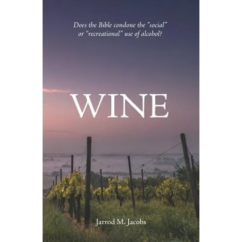 Wine: Does the Bible Condone the Social or Recreational Use of Alcohol?