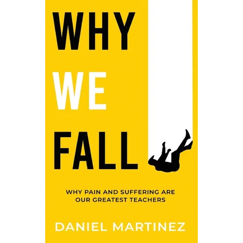 Why We Fall: Why Pain and Suffering Are Our Greatest Teachers
