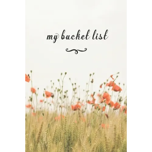 My Bucket List: A Fun And Really Perfect Way To Write Down And Keep Track Of All Of The Things In Life That You Have Wanted To Do, But