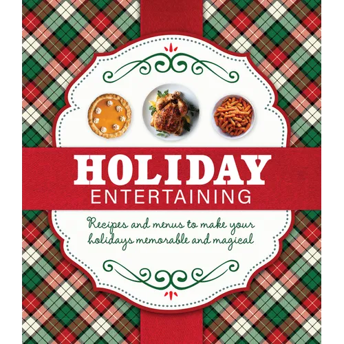 Holiday Entertaining: Recipes and Menus to Make Your Holidays Memorable and Magical
