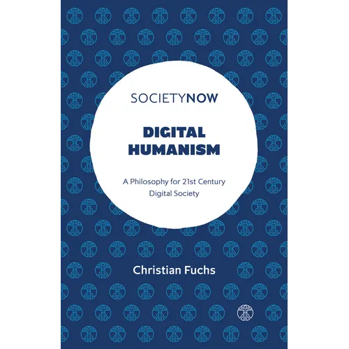 Digital Humanism: A Philosophy for 21st Century Digital Society