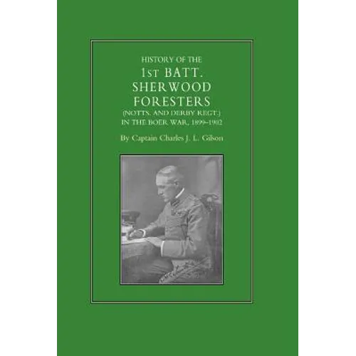 History of the 1st Battalion Sherwood Foresters (Notts. and Derby Regt.) in the Boer War 1899-1902