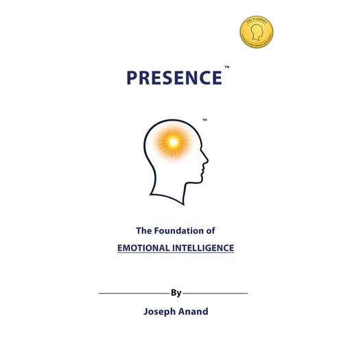 Presence: The Foundation of Emotional Intelligence: The Foundation of: The Foundations of