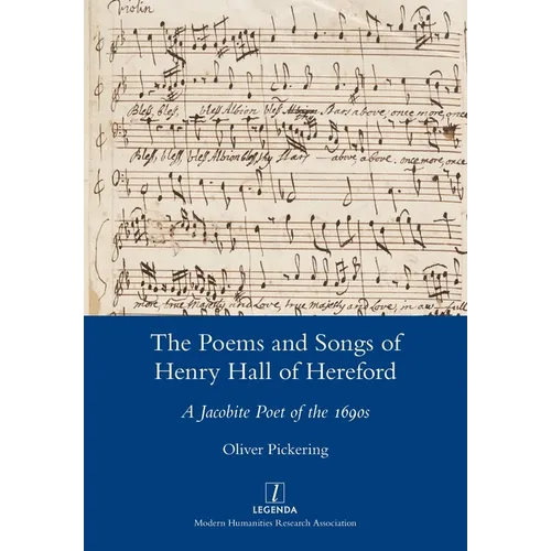 The Poems and Songs of Henry Hall of Hereford: A Jacobite Poet of the 1690s