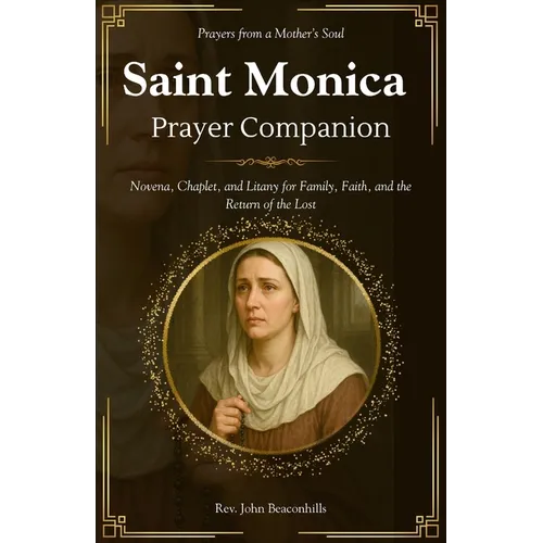 Saint Monica Prayer Companion (Prayers from a Mother's Soul): Novena, Chaplet, and Litany for Family, Faith, and the Return of the Lost