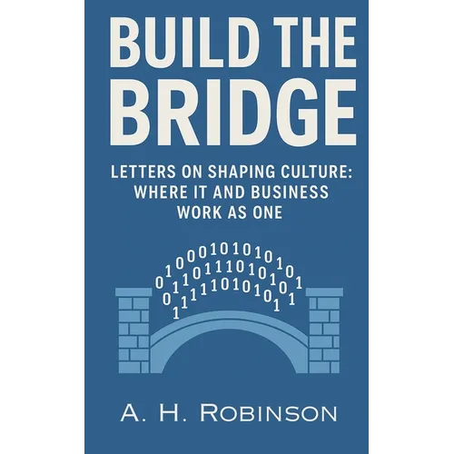 Build the Bridge: Letters on Shaping Culture: Where IT and Business Work as One