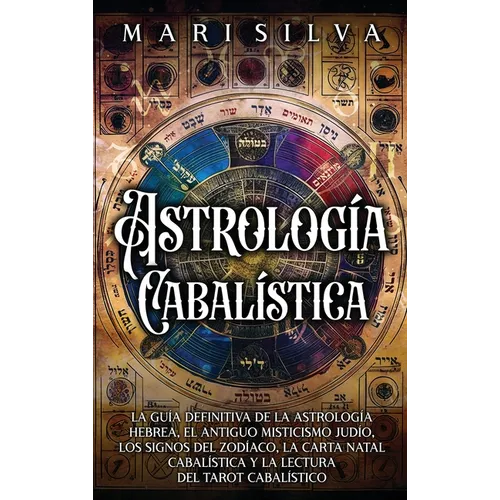 Astrología cabalística: La guía definitiva de la astrología hebrea, el antiguo misticismo judío, los signos del zodíaco, la carta natal cabalí