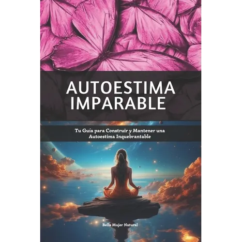 Autoestima Imparable: Tu Guía para Construir y Mantener una Autoestima Inquebrantable