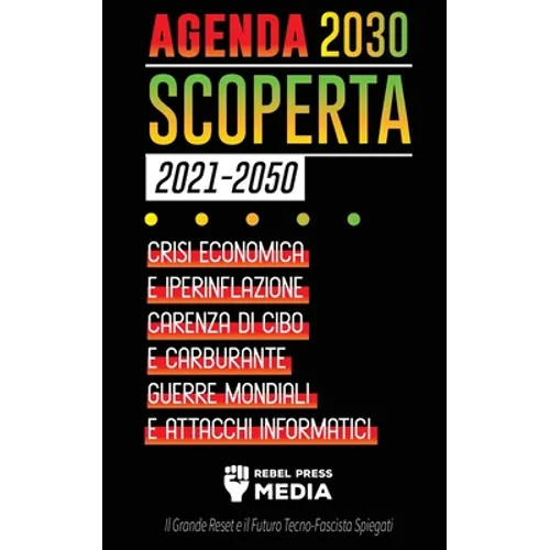 Agenda 2030 Scoperta (2021-2050): Crisi Economica e Iperinflazione, Carenza di Cibo e Carburante, Guerre Mondiali e Attacchi Informatici (Il Grande Re
