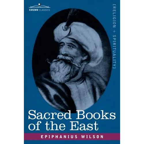 Sacred Books of the East: Comprising Vedic Hymns, Zend-Avesta, Dhamapada, Upanishads, the Koran, and the Life of Buddha