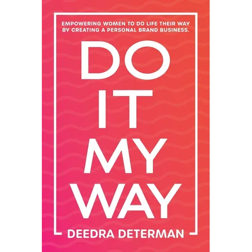 Do It My Way: Empowering Women to Do Life Their Way by Creating a Personal Brand Business