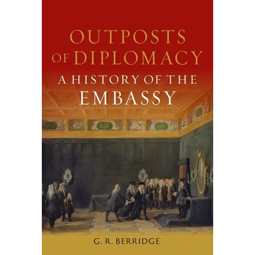 Outposts of Diplomacy: A History of the Embassy