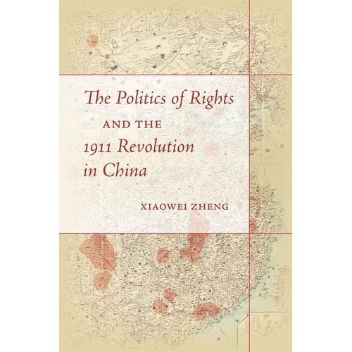 The Politics of Rights and the 1911 Revolution in China
