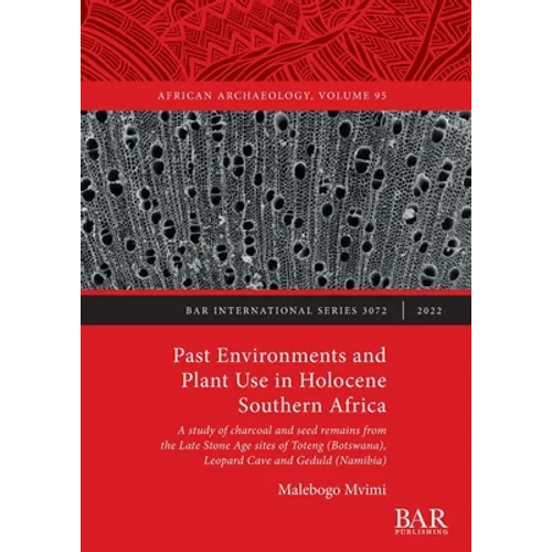 Past Environments and Plant Use in Holocene Southern Africa: A study of charcoal and seed remains from the Late Stone Age sites of Toteng (Botswana),