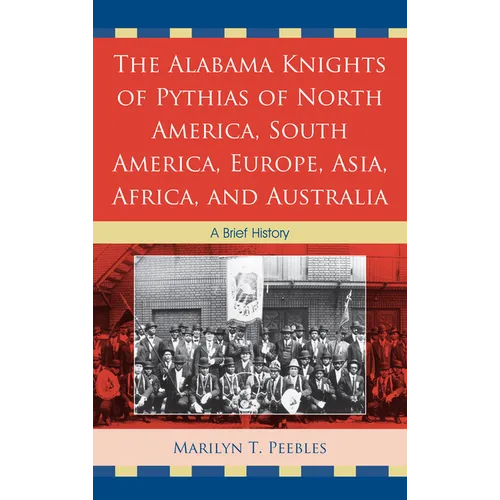 Alabama Knights of Pythias of North America, South America, Europe, Asia, Africa, and Australia: A Brief History